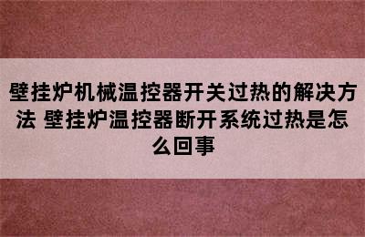 壁挂炉机械温控器开关过热的解决方法 壁挂炉温控器断开系统过热是怎么回事